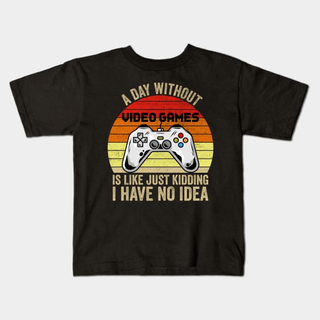 A Day Without Video Games Is Like Just Kidding I Have No Idea Kids T-Shirt by DragonTees